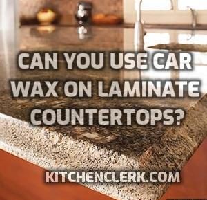 Can You Use Car Wax on Laminate Countertops?