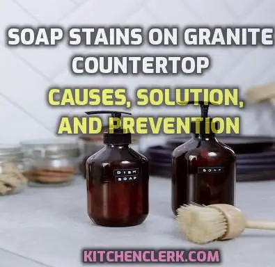 Soap Stains On Granite Countertop -Causes, Solution, and Prevention