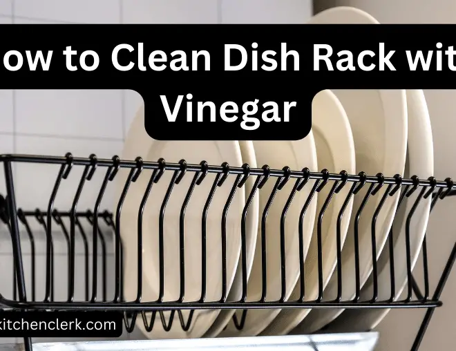How to Clean Dish Rack with Vinegar