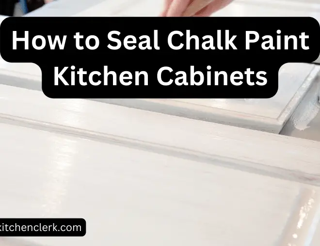 How to Seal Chalk Paint Kitchen Cabinets