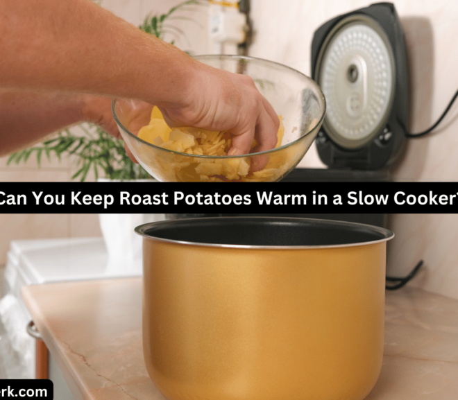 Can You Keep Roast Potatoes Warm in a Slow Cooker?